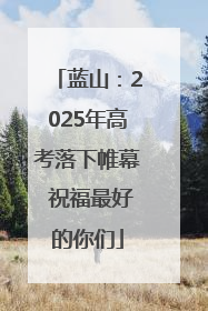 蓝山：2025年高考落下帷幕 祝福最好的你们
