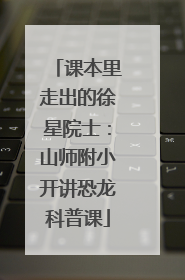 课本里走出的徐星院士：山师附小开讲恐龙科普课