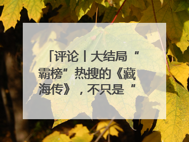 评论丨大结局“霸榜”热搜的《藏海传》，不只是“肖战变了”