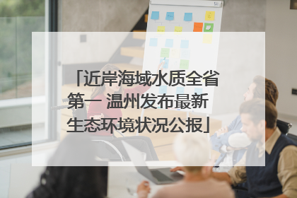 近岸海域水质全省第一 温州发布最新生态环境状况公报