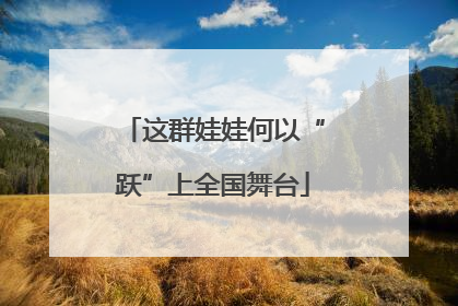 这群娃娃何以“跃”上全国舞台