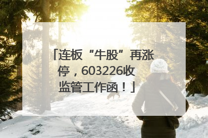 连板“牛股”再涨停，603226收监管工作函！