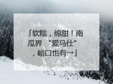 软糯，绵甜！南瓜界 “爱马仕”，峪口也有→