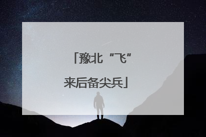 豫北“飞”来后备尖兵