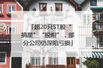 超20只ST股“摘星”“脱帽”，部分公司仍深陷亏损