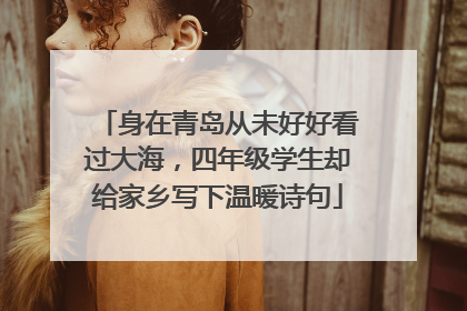身在青岛从未好好看过大海，四年级学生却给家乡写下温暖诗句