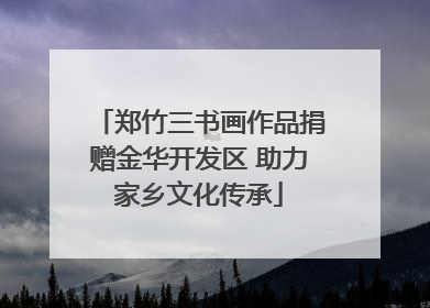 郑竹三书画作品捐赠金华开发区 助力家乡文化传承
