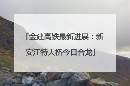 金建高铁最新进展：新安江特大桥今日合龙