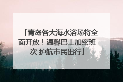 青岛各大海水浴场将全面开放！温馨巴士加密班次 护航市民出行