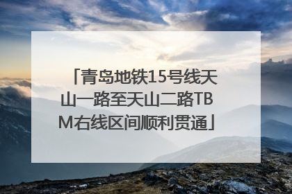 青岛地铁15号线天山一路至天山二路TBM右线区间顺利贯通