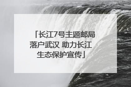 长江7号主题邮局落户武汉 助力长江生态保护宣传