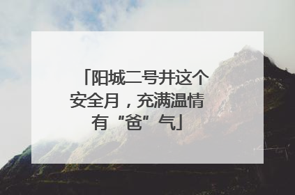 阳城二号井这个安全月，充满温情有“爸”气