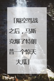 隔空骂战之后，马斯克爆了特朗普一个惊天大瓜