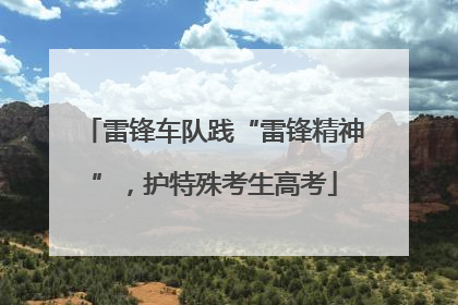 雷锋车队践“雷锋精神”，护特殊考生高考