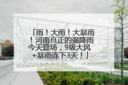 雨！大雨！大暴雨！河南真正的强降雨今天登场，9级大风+暴雨连下3天！