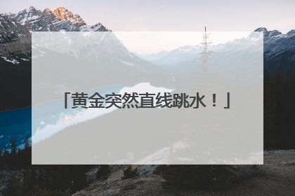 黄金突然直线跳水！