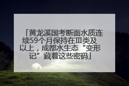黄龙溪国考断面水质连续59个月保持在Ⅲ类及以上，成都水生态“变形记”藏着这些密码