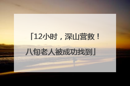 12小时，深山营救！八旬老人被成功找到