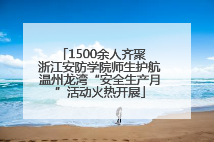1500余人齐聚 浙江安防学院师生护航温州龙湾“安全生产月”活动火热开展