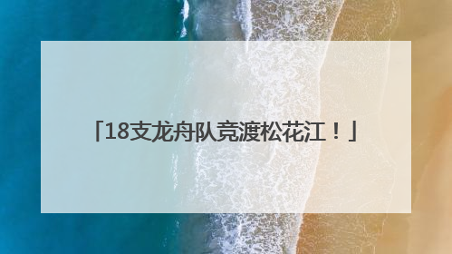18支龙舟队竞渡松花江！