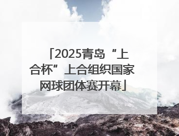 2025青岛“上合杯”上合组织国家网球团体赛开幕