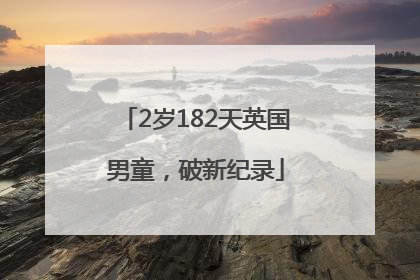 2岁182天英国男童，破新纪录