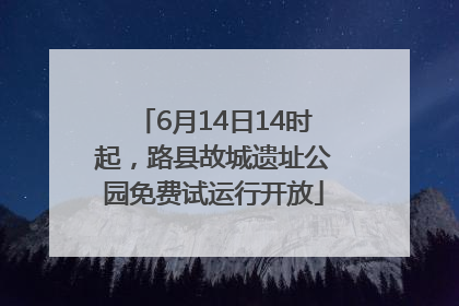 6月14日14时起，路县故城遗址公园免费试运行开放